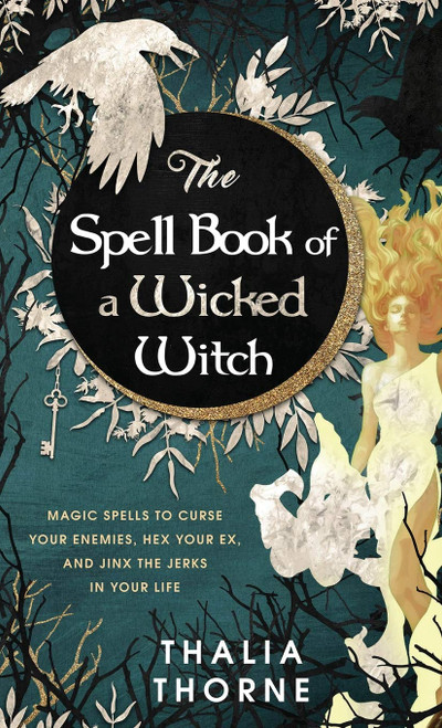 The Spell Book of a Wicked Witch: Magic Spells To Curse Your Enemies