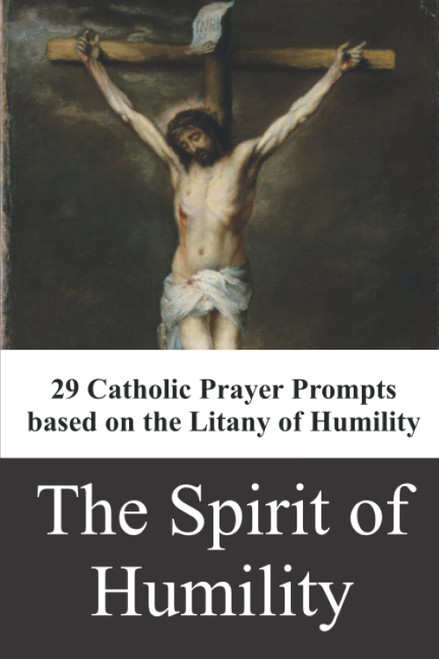 The Spirit of Humility: 29 Catholic Prayer Prompts based on the Litany of