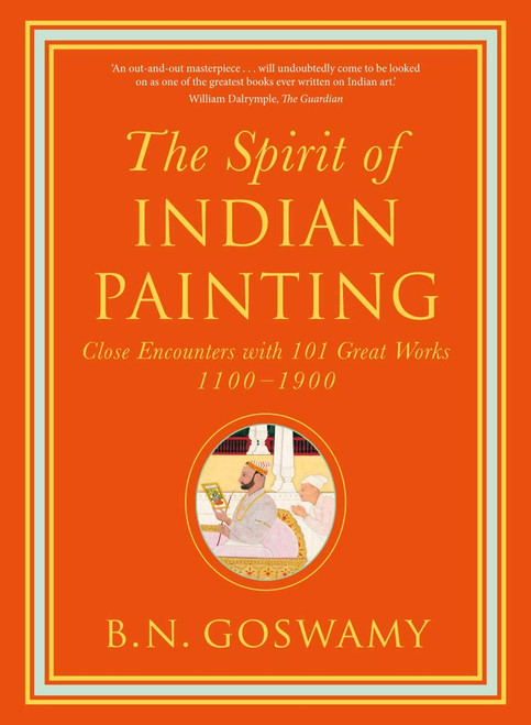 The Spirit of Indian Painting: Close Encounters with 101 Great Works