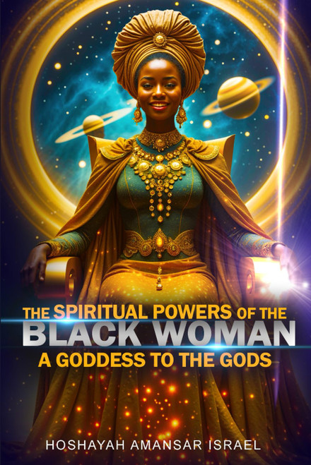 The Spiritual Powers of The Black Woman: A Goddess to The Gods