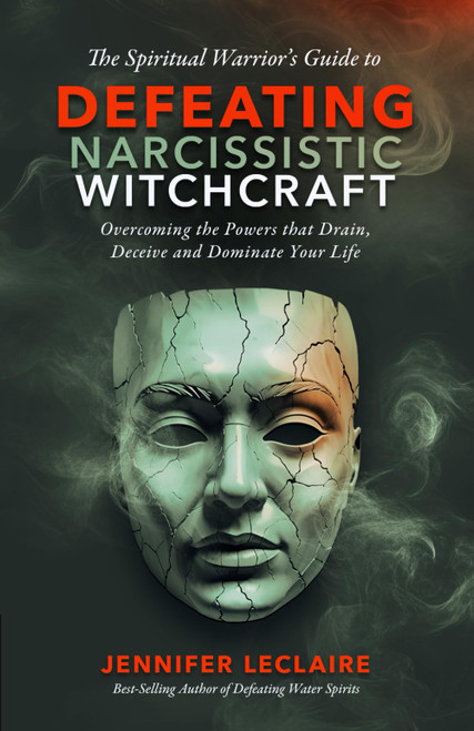 The Spiritual Warrior's Guide to Defeating Narcissistic Witchcraft