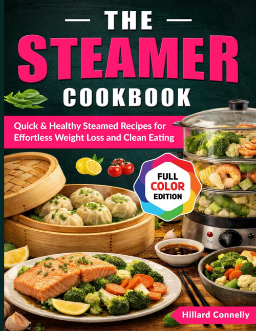 The Steamer Cookbook: Quick & Healthy Steamed Recipes for Effortless