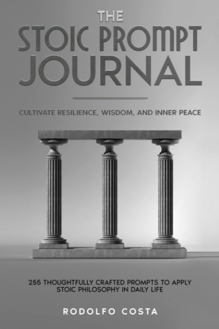 THE STOIC Prompt JOURNAL: Cultivate Resilience, Wisdom, and Inner Peace
