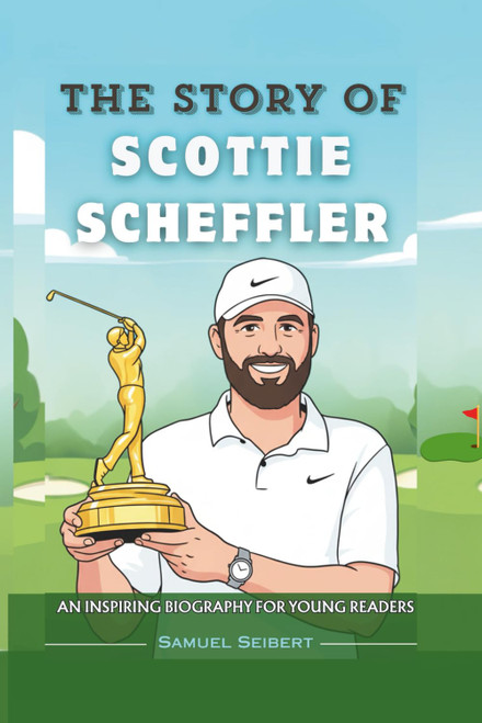 The story of Scottie Scheffler: An Inspiring Biography for Young Readers