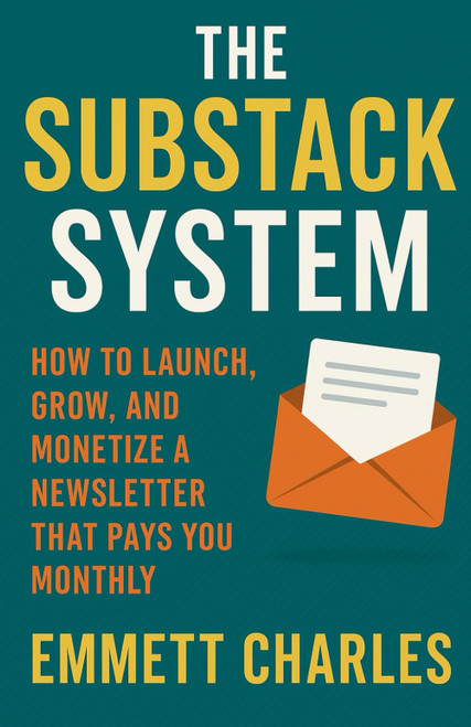The Substack System: How to Launch, Grow, and Monetize a Newsletter That