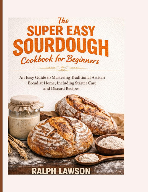 The Super Easy Sourdough Cookbook for beginners