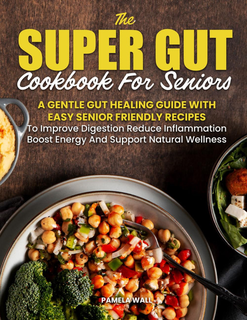 The Super Gut Cookbook for Seniors: Easy Anti-Inflammatory Recipes