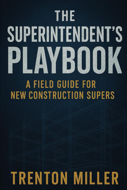 THE SUPERINTENDENT'S PLAYBOOK: A Field Guide for New Construction Supers