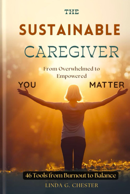 The Sustainable Caregiver: From Overwhelmed to Empowered 46 tools From