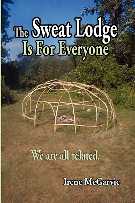 The Sweat Lodge is For Everyone: We are all related.