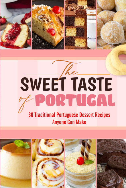The Sweet Taste of Portugal: 30 Traditional Portuguese Dessert Recipes