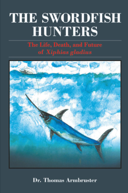 The Swordfish Hunters: The Life, Death, and Future of Xiphias Gladius