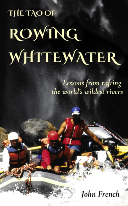 The Tao of Rowing Whitewater: Lessons from rafting the world's wildest