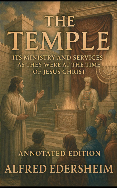 THE TEMPLE (Annotated Edition) Its Ministry and Services As They Were At