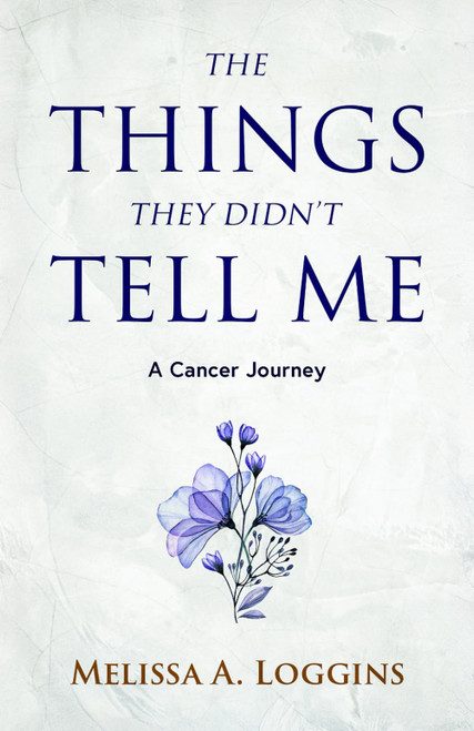 The Things They Didn't Tell Me: A Cancer Journey