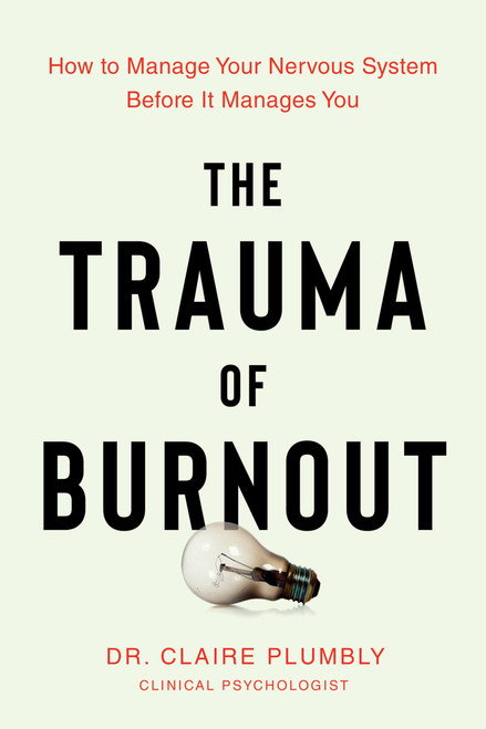 The Trauma of Burnout: How to Manage Your Nervous System Before It