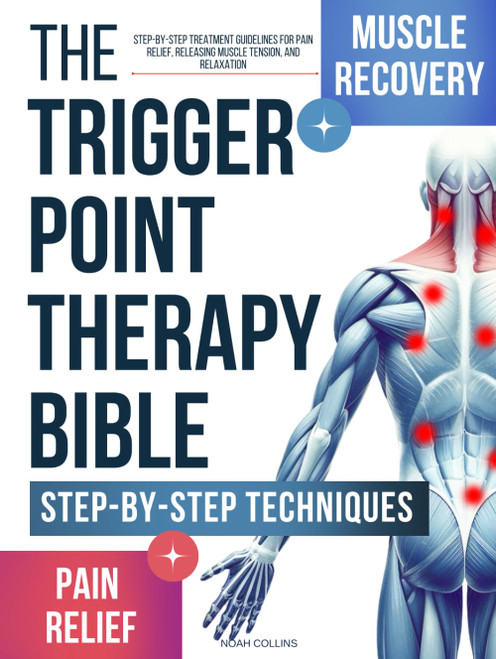 The Trigger Point Therapy Bible: Step-by-Step Treatment Guidelines for