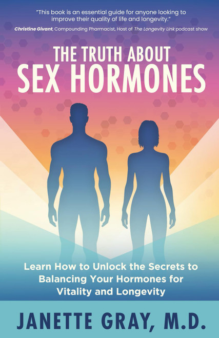The Truth about Sex Hormones: Learn How to Unlock the Secrets to
