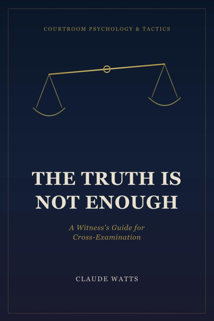 The Truth is Not Enough: A Witness's Guide for Cross-Examination