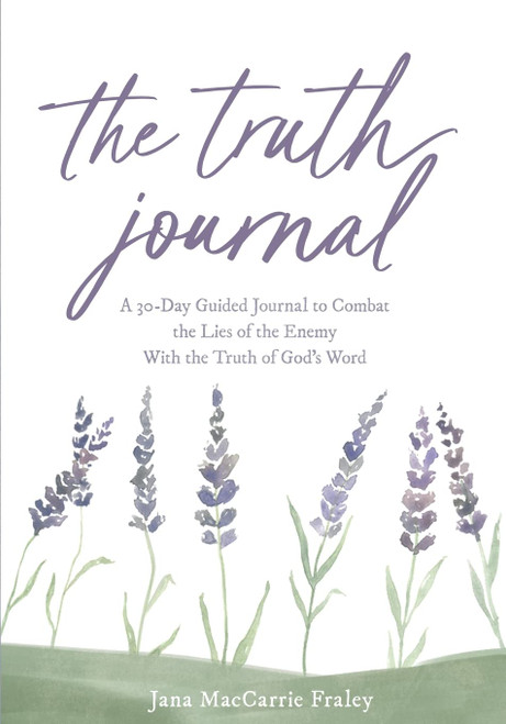 The Truth Journal: A 30-Day Guided Journal to Combat the Lies of the