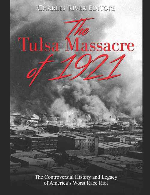 The Tulsa Massacre of 1921: The Controversial History and Legacy of