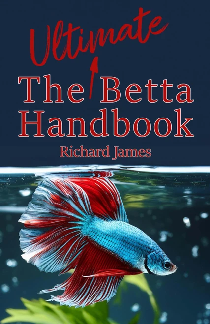 The Ultimate Betta Handbook: A Comprehensive Guide Book for Every Betta