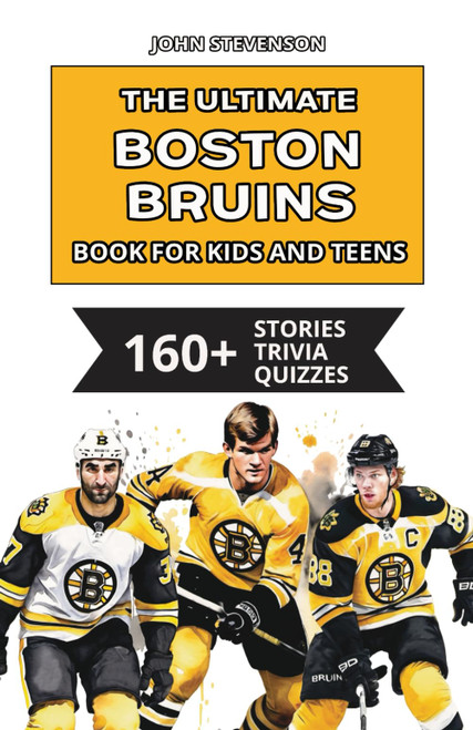 The Ultimate Boston Bruins Book For Kids And Teens: 160+ Fun