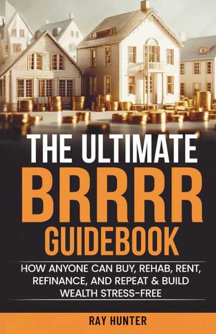 The Ultimate BRRRR Guidebook: How anyone can Buy
