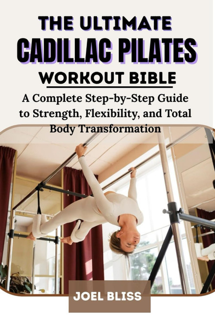 THE ULTIMATE CADILLAC PILATES WORKOUT BIBLE