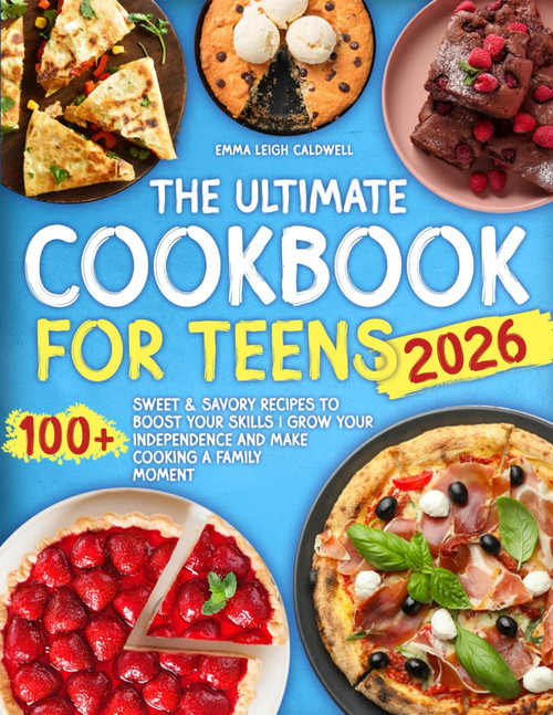 The Ultimate Cookbook For Teens: Sweet & Savory Recipes to Boost Your