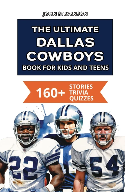 The Ultimate Dallas Cowboys Book For Kids And Teens: 160+ Fun
