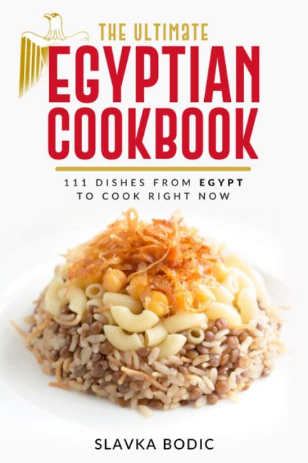 The Ultimate Egyptian Cookbook: 111 Dishes from Egypt To Cook Right Now