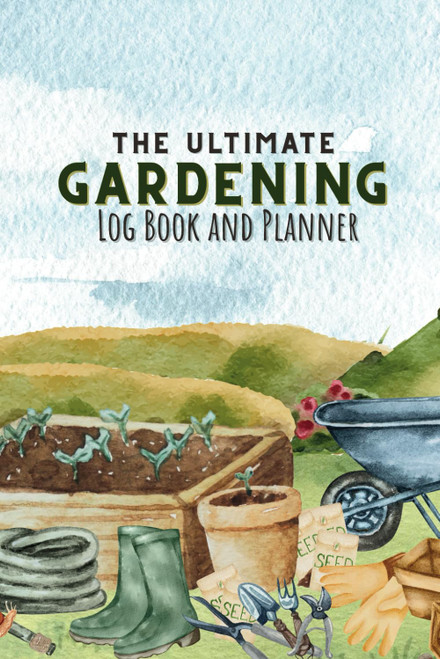 The Ultimate Gardening Log Book and Planner: With Monthly
