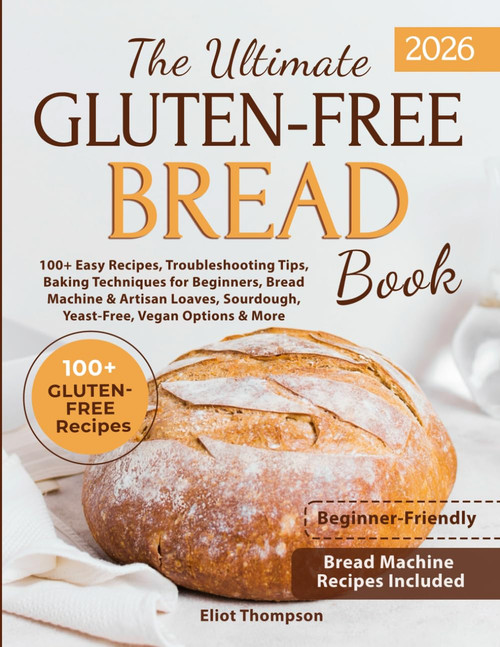 The Ultimate Gluten-Free Bread Book: 100+ Easy Recipes