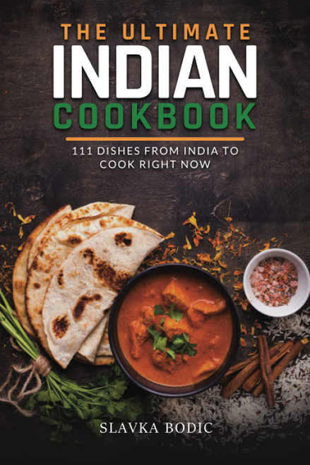 The Ultimate Indian Cookbook: 111 Dishes From India To Cook Right Now