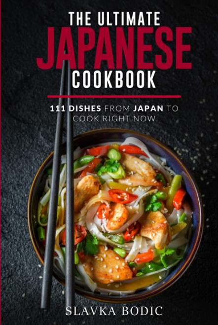 The Ultimate Japanese Cookbook: 111 Dishes From Japan To Cook Right Now