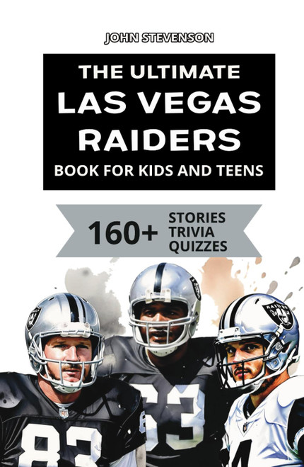 The Ultimate Las Vegas Raiders Book For Kids And Teens: 160+ Fun