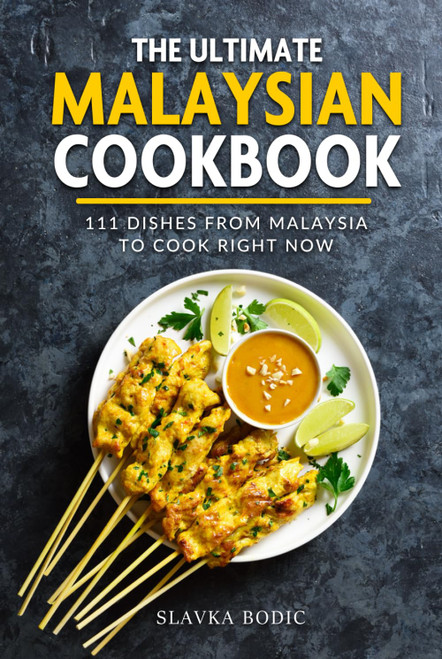 The Ultimate Malaysian Cookbook: 111 Dishes From Malaysia To Cook Right
