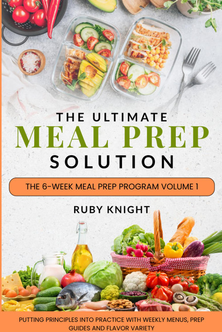 The Ultimate Meal Prep Solution: The 6-Week Meal Prep Program Volume 1:
