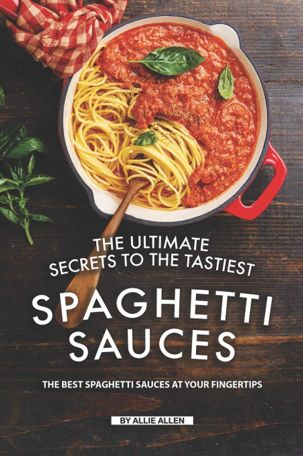 The Ultimate Secrets to The Tastiest Spaghetti Sauces
