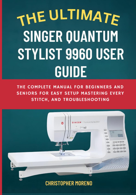 The Ultimate Singer Quantum Stylist 9960 User Guide