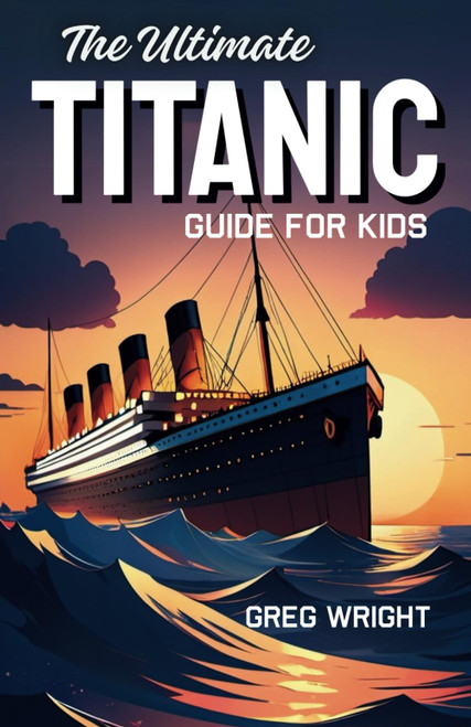 The Ultimate Titanic Guide for Kids