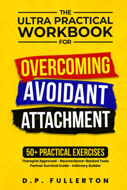 The Ultra Practical Workbook for Overcoming Avoidant Attachment