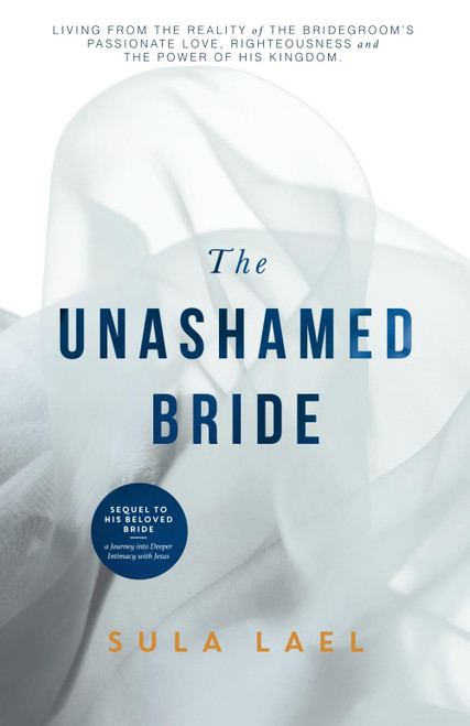 The Unashamed Bride: Living from the Bridegroom's Passionate Love