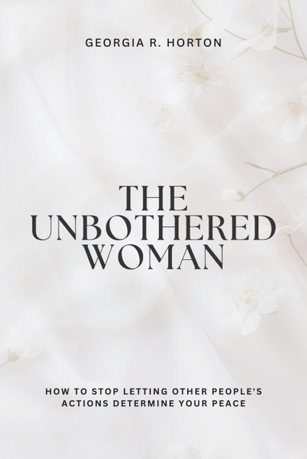 THE UNBOTHERED WOMAN: How to Stop Letting Other People's Actions