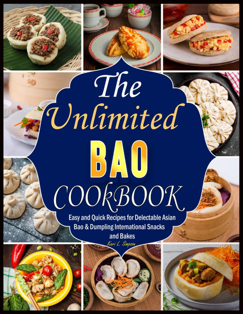The Unlimited Bao Cookbook: Easy and Quick Recipes for Delectable Asian