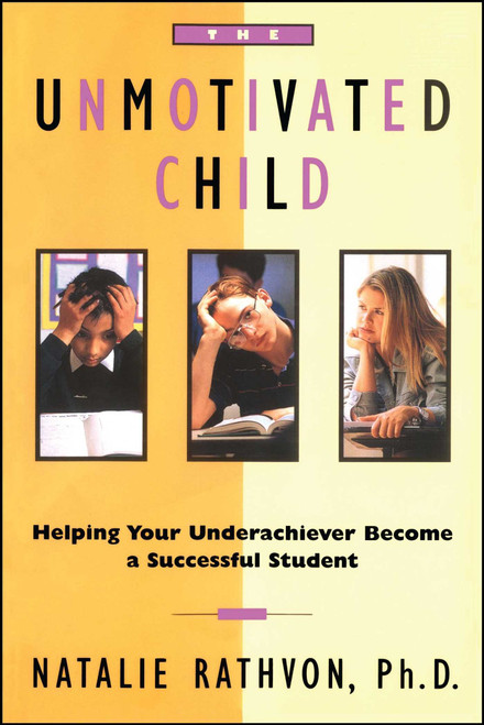 The Unmotivated Child: Helping Your Underachiever Become a Successful