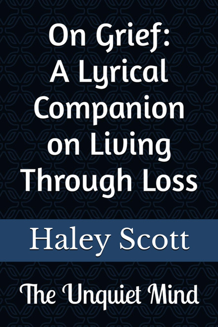 The Unquiet Mind: On Grief: A Lyrical Companion on Living Through Loss