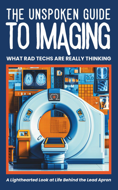 The Unspoken Guide to Imaging: What Rad Techs Are Really Thinking: