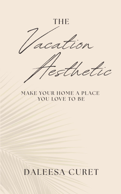 The Vacation Aesthetic: Make Your Home a Place You Love to Be